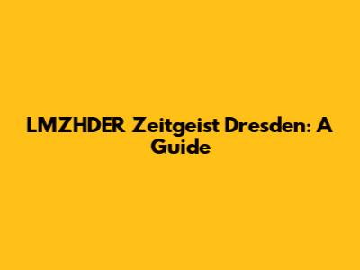 LMZHDER Zeitgeist Dresden: A Guide