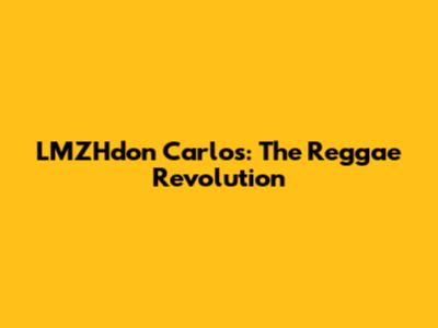LMZHdon Carlos: The Reggae Revolution