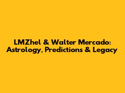 LMZhel & Walter Mercado: Astrology, Predictions & Legacy