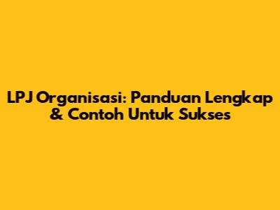 LPJ Organisasi: Panduan Lengkap & Contoh Untuk Sukses