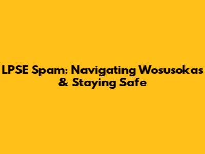 LPSE Spam: Navigating Wosusokas & Staying Safe