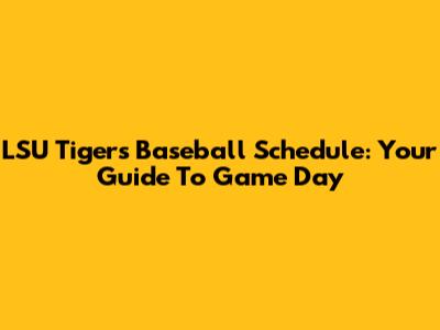 LSU Tigers Baseball Schedule: Your Guide To Game Day