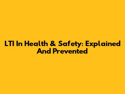 LTI In Health & Safety: Explained And Prevented