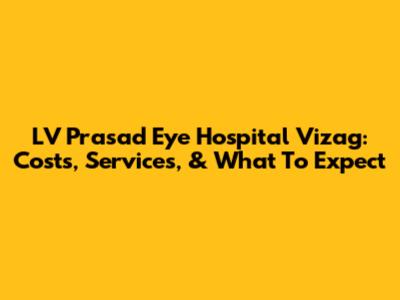 LV Prasad Eye Hospital Vizag: Costs, Services, & What To Expect