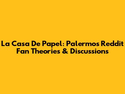 La Casa De Papel: Palermo's Reddit Fan Theories & Discussions