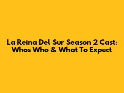 La Reina Del Sur Season 2 Cast: Who's Who & What To Expect