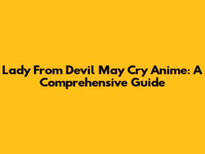 Lady From Devil May Cry Anime: A Comprehensive Guide