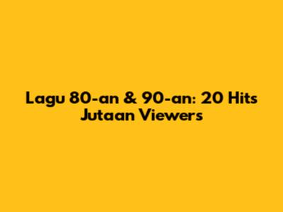 Lagu 80-an & 90-an: 20 Hits Jutaan Viewers