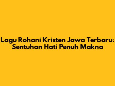 Lagu Rohani Kristen Jawa Terbaru: Sentuhan Hati Penuh Makna