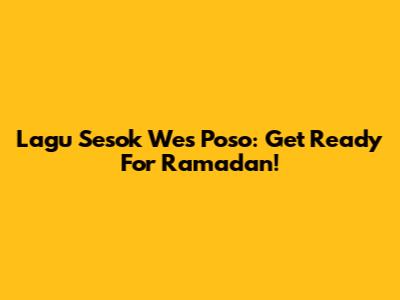 Lagu Sesok Wes Poso: Get Ready For Ramadan!