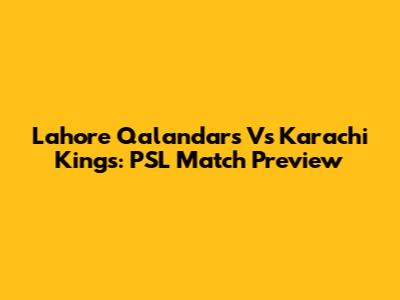 Lahore Qalandars Vs Karachi Kings: PSL Match Preview