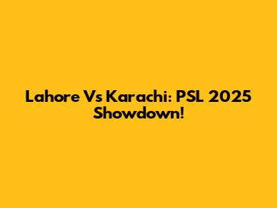 Lahore Vs Karachi: PSL 2025 Showdown!