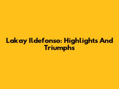 Lakay Ildefonso: Highlights And Triumphs