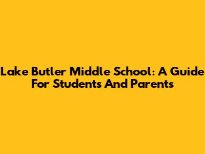 Lake Butler Middle School: A Guide For Students And Parents