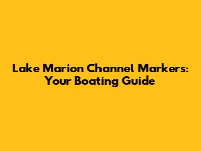 Lake Marion Channel Markers: Your Boating Guide