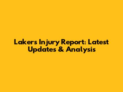Lakers Injury Report: Latest Updates & Analysis