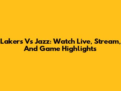 Lakers Vs Jazz: Watch Live, Stream, And Game Highlights