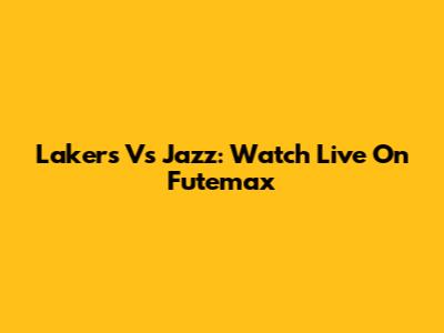 Lakers Vs Jazz: Watch Live On Futemax