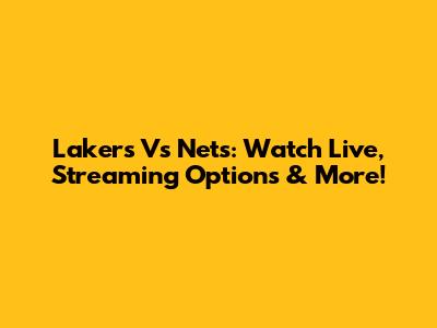 Lakers Vs Nets: Watch Live, Streaming Options & More!