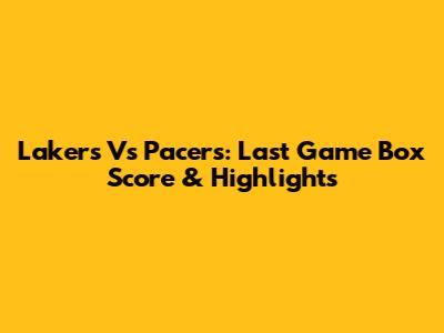 Lakers Vs Pacers: Last Game Box Score & Highlights