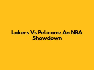 Lakers Vs Pelicans: An NBA Showdown