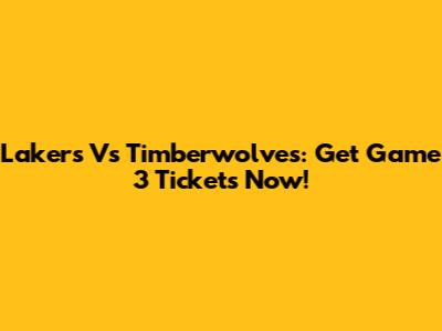 Lakers Vs Timberwolves: Get Game 3 Tickets Now!