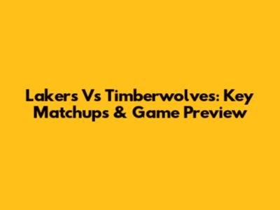 Lakers Vs Timberwolves: Key Matchups & Game Preview