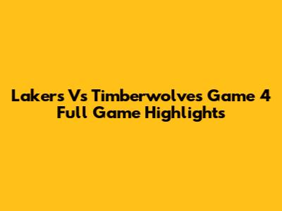 Lakers Vs Timberwolves Game 4 Full Game Highlights