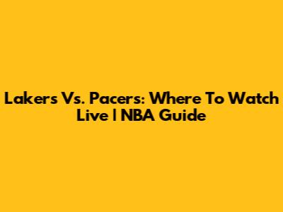 Lakers Vs. Pacers: Where To Watch Live | NBA Guide