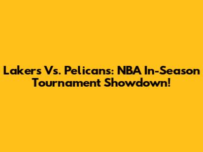 Lakers Vs. Pelicans: NBA In-Season Tournament Showdown!