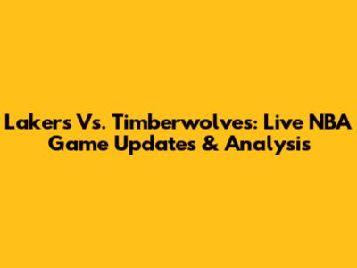Lakers Vs. Timberwolves: Live NBA Game Updates & Analysis