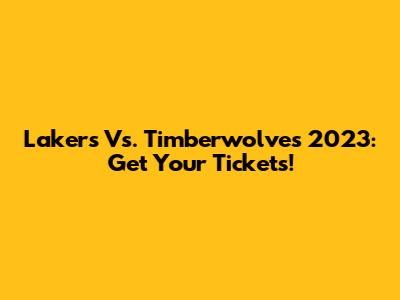Lakers Vs. Timberwolves 2023: Get Your Tickets!