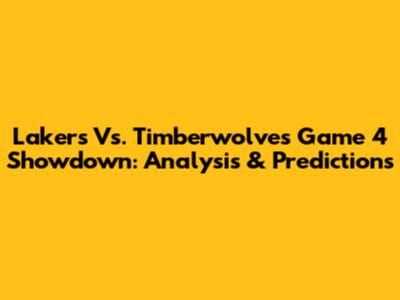 Lakers Vs. Timberwolves Game 4 Showdown: Analysis & Predictions