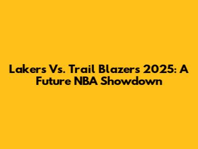 Lakers Vs. Trail Blazers 2025: A Future NBA Showdown