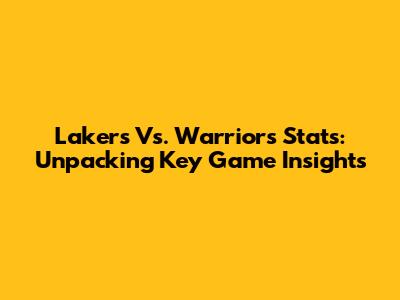 Lakers Vs. Warriors Stats: Unpacking Key Game Insights
