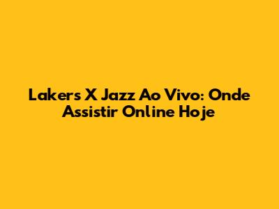 Lakers X Jazz Ao Vivo: Onde Assistir Online Hoje