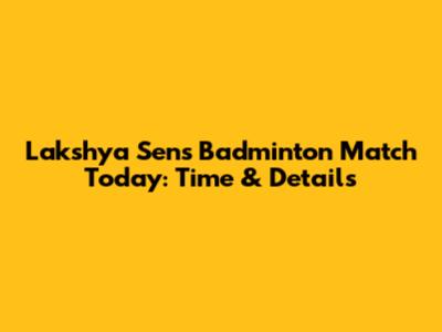 Lakshya Sen's Badminton Match Today: Time & Details