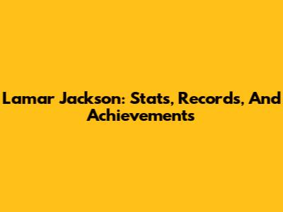 Lamar Jackson: Stats, Records, And Achievements