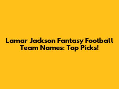 Lamar Jackson Fantasy Football Team Names: Top Picks!