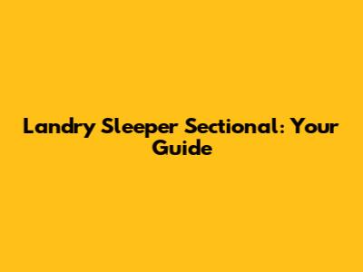 Landry Sleeper Sectional: Your Guide