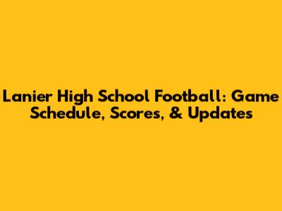 Lanier High School Football: Game Schedule, Scores, & Updates