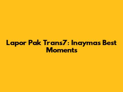 Lapor Pak Trans7: Inayma's Best Moments