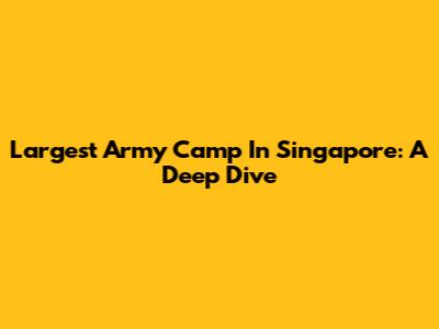 Largest Army Camp In Singapore: A Deep Dive