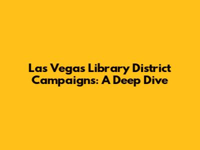 Las Vegas Library District Campaigns: A Deep Dive