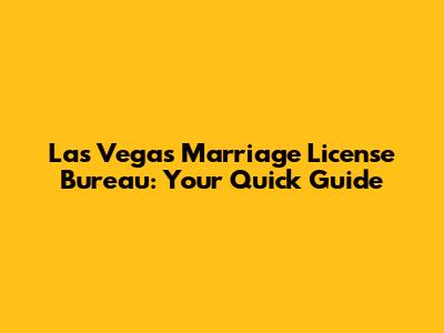 Las Vegas Marriage License Bureau: Your Quick Guide