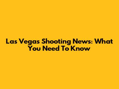 Las Vegas Shooting News: What You Need To Know