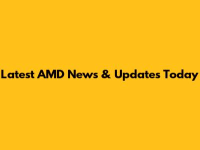 Latest AMD News & Updates Today
