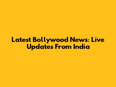 Latest Bollywood News: Live Updates From India