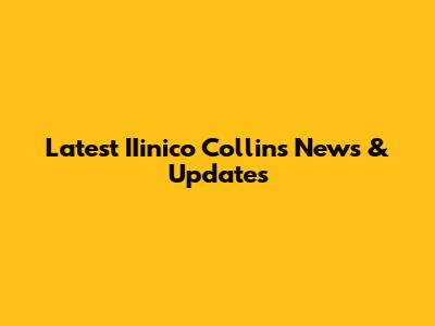 Latest IIinico Collins News & Updates