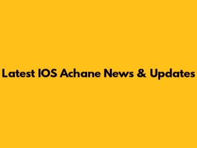 Latest IOS Achane News & Updates